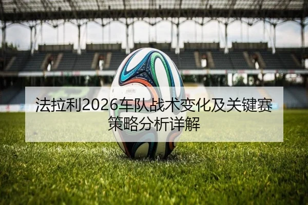 法拉利2026车队战术变化及关键赛策略分析详解