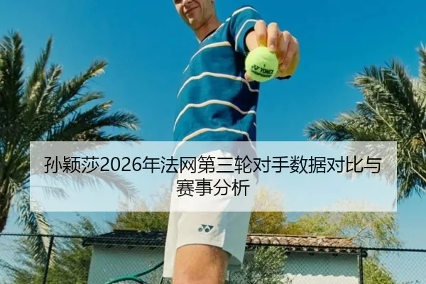 孙颖莎2026年法网第三轮对手数据对比与赛事分析