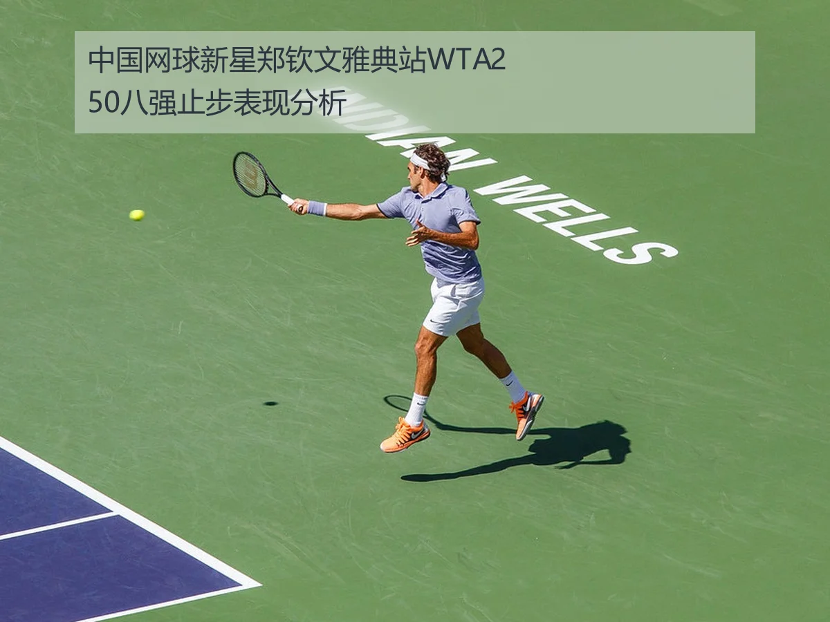 中国网球新星郑钦文雅典站WTA250八强止步表现分析