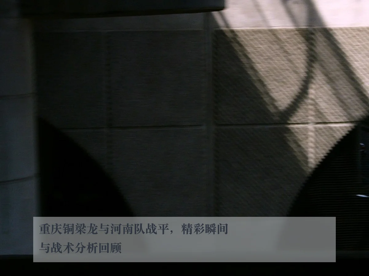 重庆铜梁龙与河南队战平,精彩瞬间与战术分析回顾